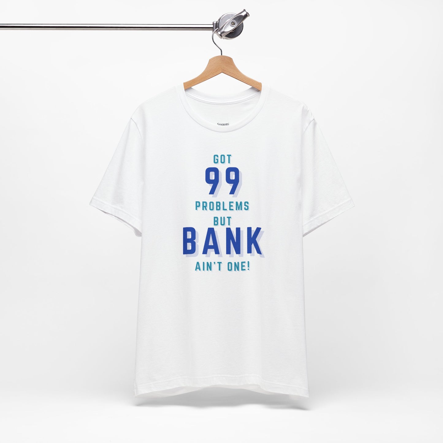 GOT 99 PROBLEMS BUT BANK AIN'T ONE T-SHIRT