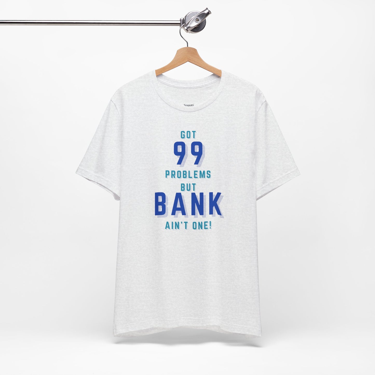 GOT 99 PROBLEMS BUT BANK AIN'T ONE T-SHIRT