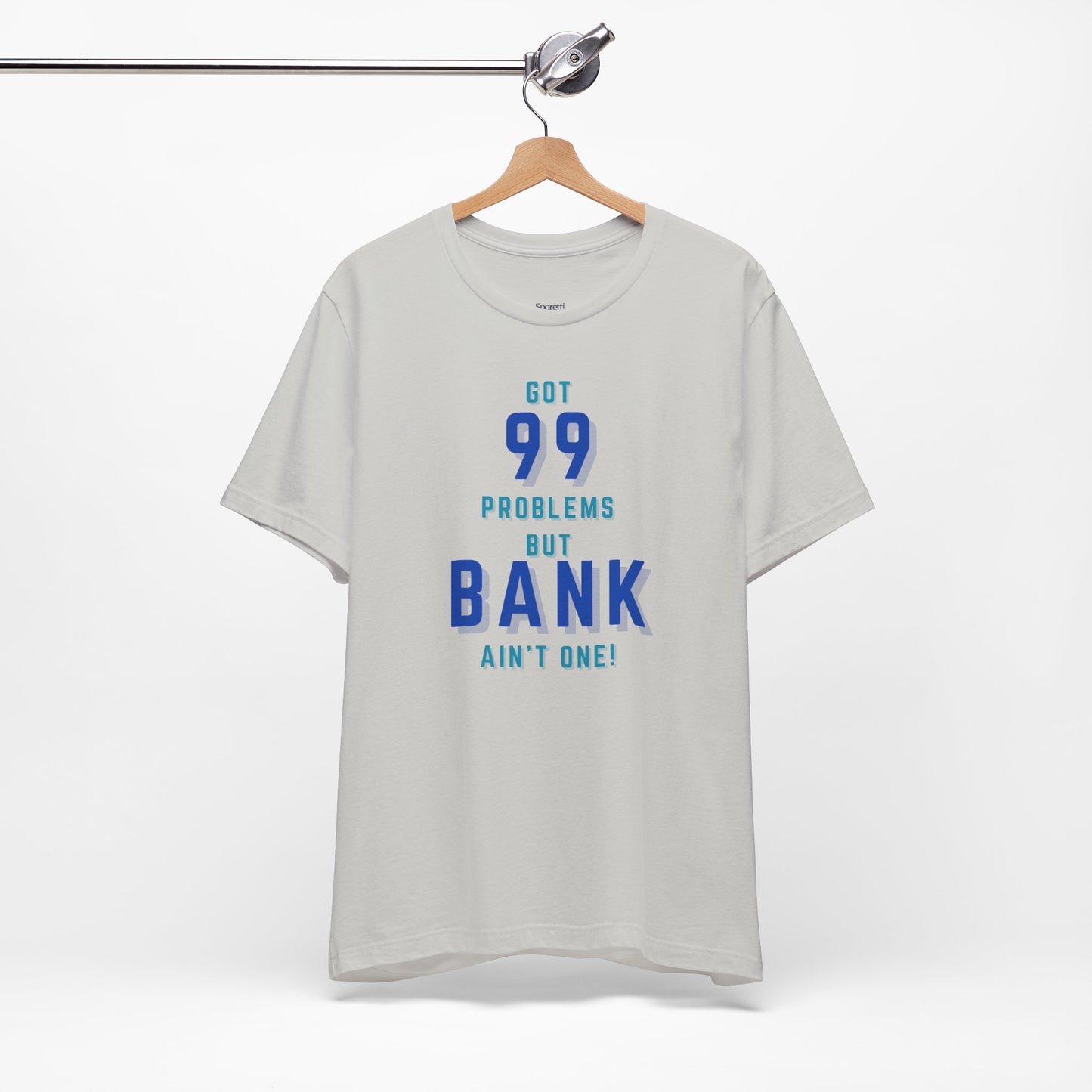 GOT 99 PROBLEMS BUT BANK AIN'T ONE T-SHIRT