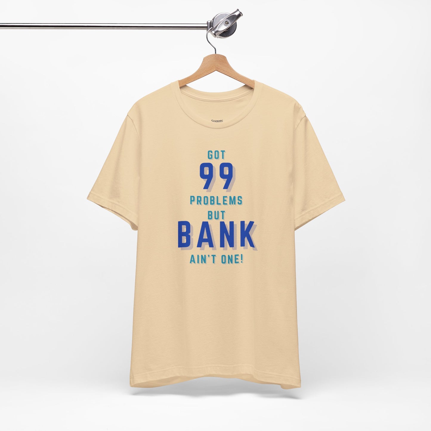 GOT 99 PROBLEMS BUT BANK AIN'T ONE T-SHIRT