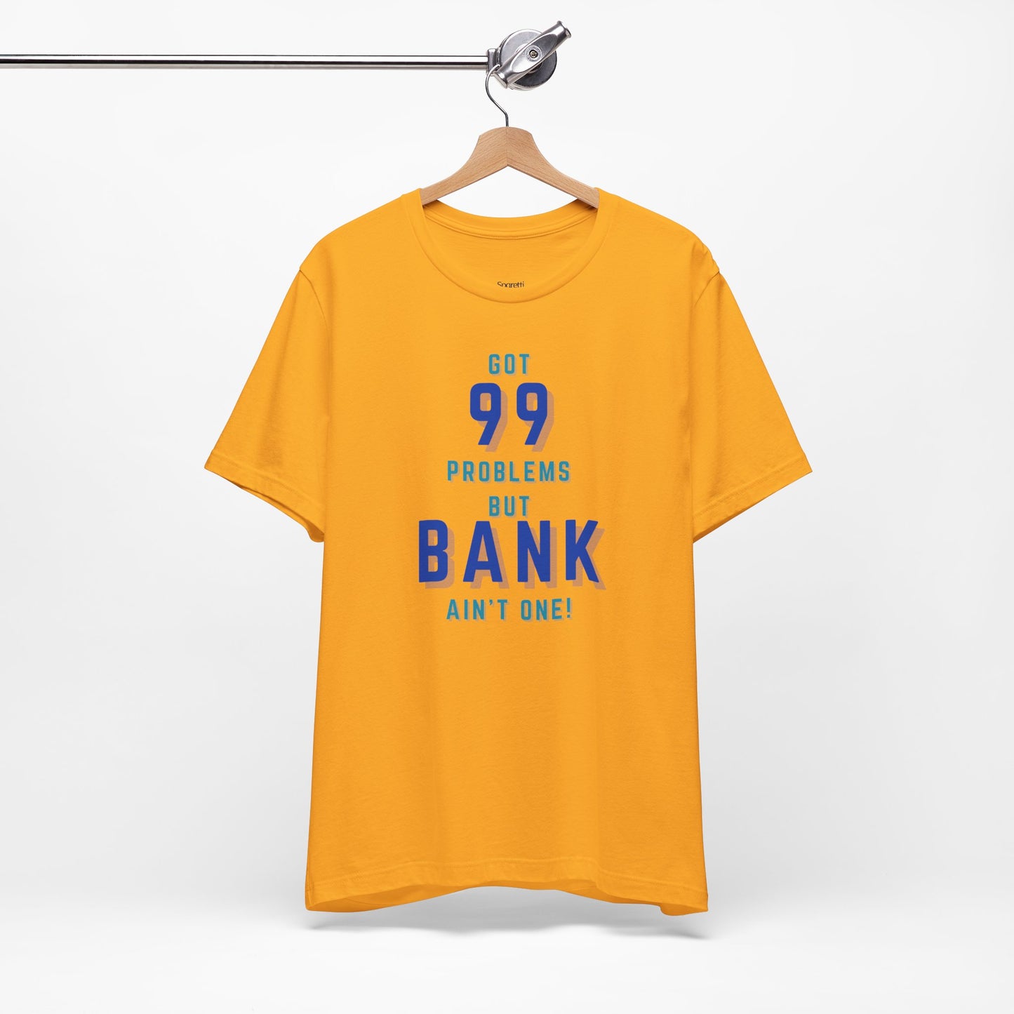 GOT 99 PROBLEMS BUT BANK AIN'T ONE T-SHIRT